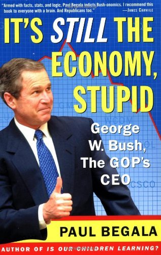 Paul Begala/It's Still the Economy, Stupid@George W. Bush, the Gop's CEO (Original)@Original